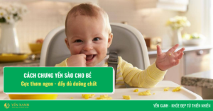 cách chưng yến sào cho bé