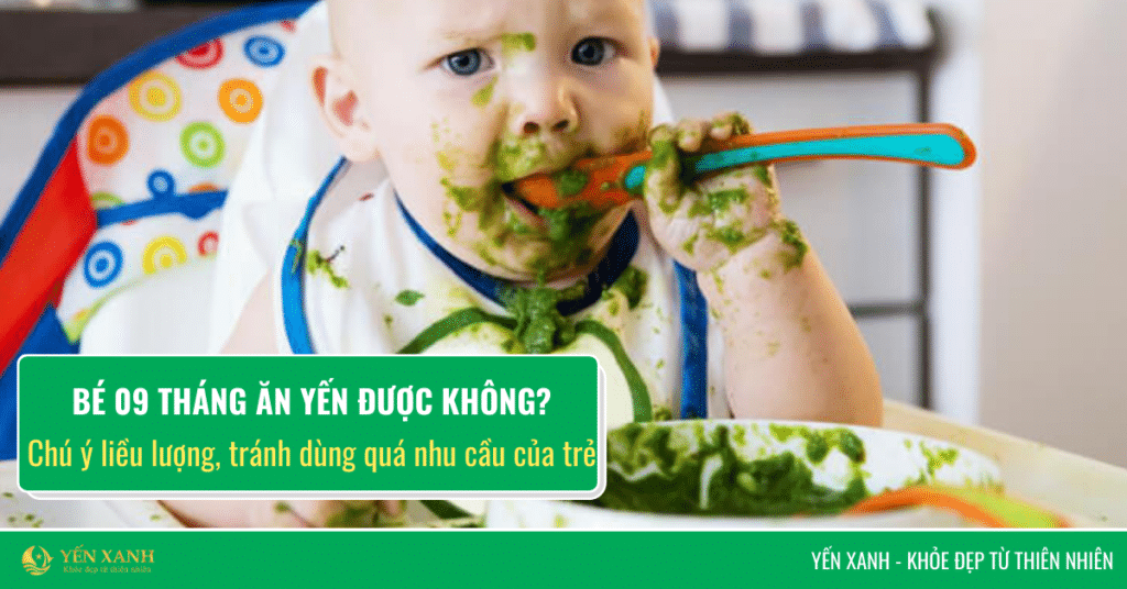 Bé 9 tháng ăn yến được không?