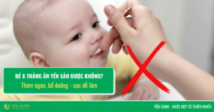 Bé 6 tháng ăn yến sào được không?