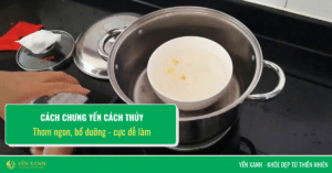 Cách chưng yến cách thủy