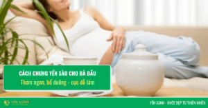Cách chưng yến cho bà bầu