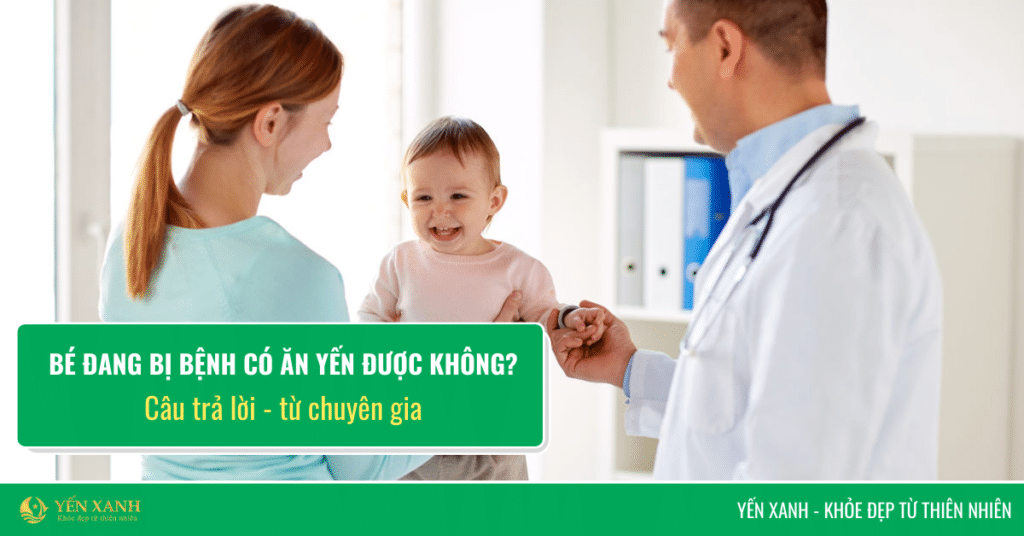 Trẻ bệnh ăn yến được không?