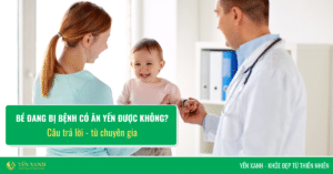 Trẻ bệnh ăn yến được không?